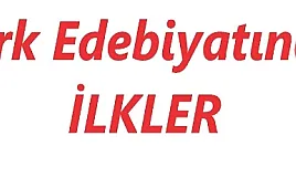 Türk Edebiyatında İlkler Nelerdir ?