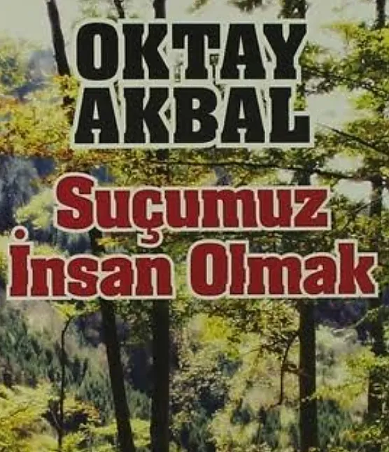 Suçumuz İnsan Olmak Roman Özeti / Oktay Akbal 