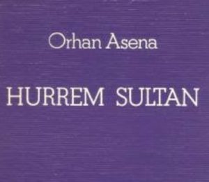 HÜRREM SULTAN TİYATRO ÖZETİ / ORHAN ASENA